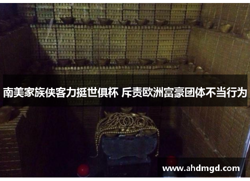 南美家族侠客力挺世俱杯 斥责欧洲富豪团体不当行为