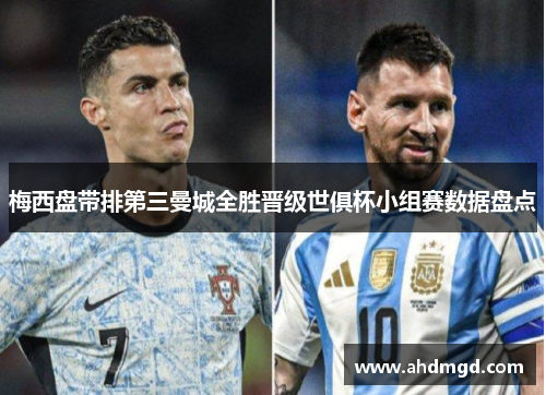 梅西盘带排第三曼城全胜晋级世俱杯小组赛数据盘点