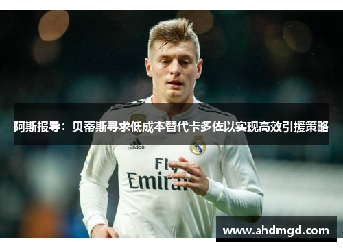 阿斯报导:贝蒂斯寻求低成本替代卡多佐以实现高效引援策略 阿斯报导:贝蒂斯寻求低成本替代卡多佐以实现高效引援策略