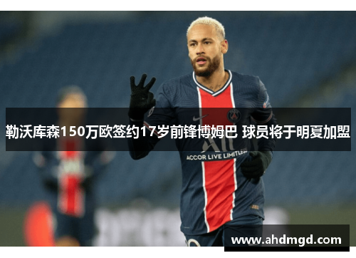 勒沃库森150万欧签约17岁前锋博姆巴 球员将于明夏加盟 勒沃库森150万欧签约17岁前锋博姆巴 球员将于明夏加盟